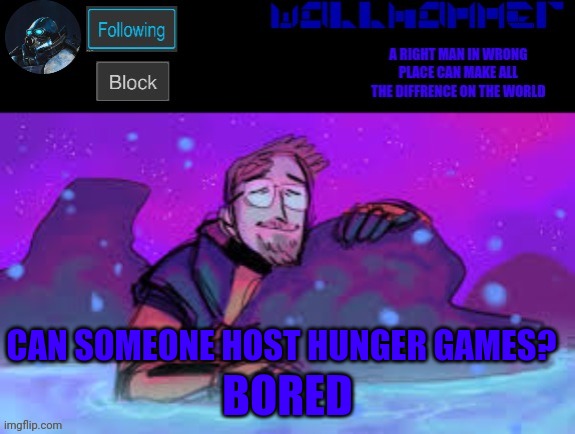 BORED; CAN SOMEONE HOST HUNGER GAMES? | image tagged in wallhammer gordon freeman in heal pool | made w/ Imgflip meme maker