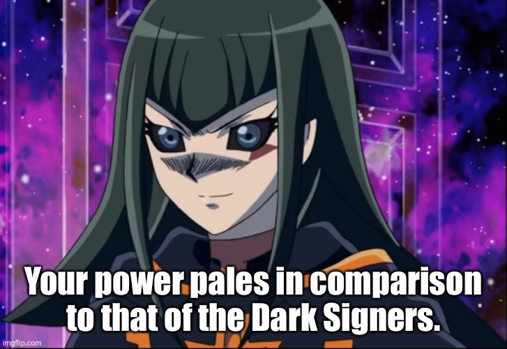 Your power pales in comparison to that of the Dark Signers. | made w/ Imgflip meme maker