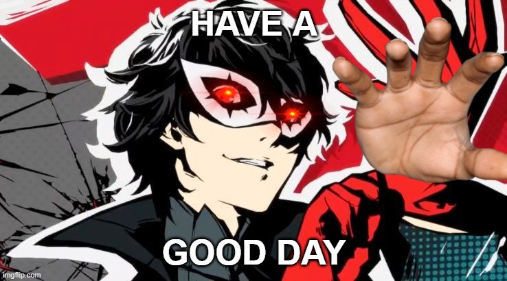 amoguss | HAVE A; GOOD DAY | image tagged in persona 5,anime,psychopath,evil | made w/ Imgflip meme maker