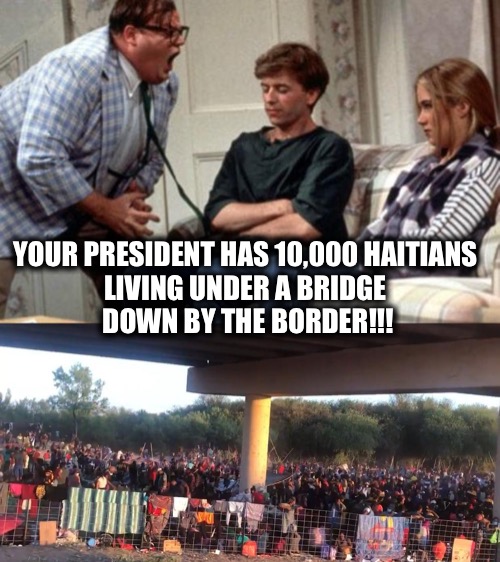 Human trafficking: How did they get across the ocean?  Who paid for this massive operation?  Why do we tolerate this? |  YOUR PRESIDENT HAS 10,000 HAITIANS  LIVING UNDER A BRIDGE  DOWN BY THE BORDER!!! | image tagged in van down by the river | made w/ Imgflip meme maker