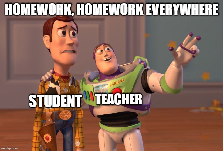 free epic asiatic | HOMEWORK, HOMEWORK EVERYWHERE; TEACHER; STUDENT | image tagged in memes,x x everywhere | made w/ Imgflip meme maker