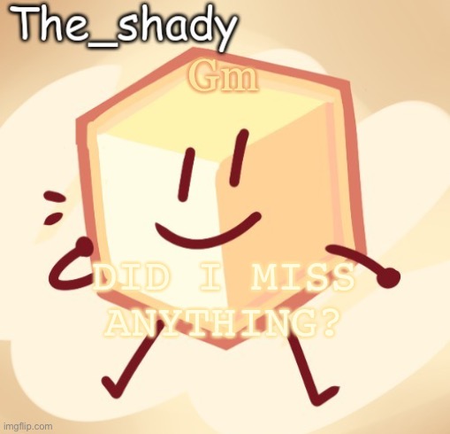 The_shady loser temp | Gm; DID I MISS ANYTHING? | image tagged in the_shady loser temp | made w/ Imgflip meme maker