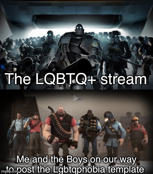 Suicide mission | The LQBTQ+ stream; Me and the Boys on our way to post the Lgbtqphobia template | image tagged in mann vs machine | made w/ Imgflip meme maker