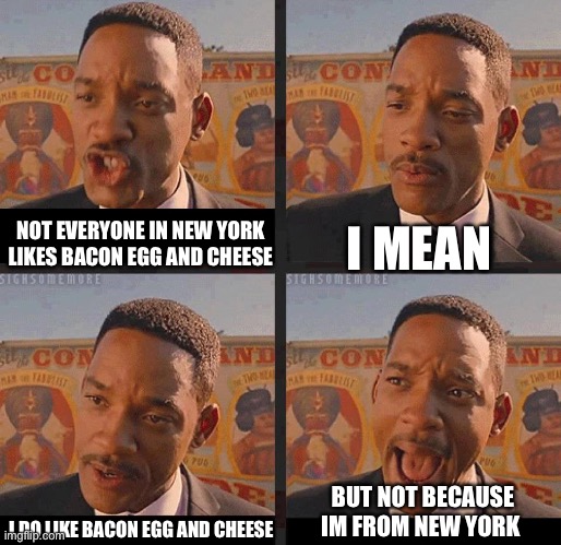 It's not because I'm from New York | I MEAN; NOT EVERYONE IN NEW YORK LIKES BACON EGG AND CHEESE; BUT NOT BECAUSE IM FROM NEW YORK; I DO LIKE BACON EGG AND CHEESE | image tagged in but not because i'm black | made w/ Imgflip meme maker