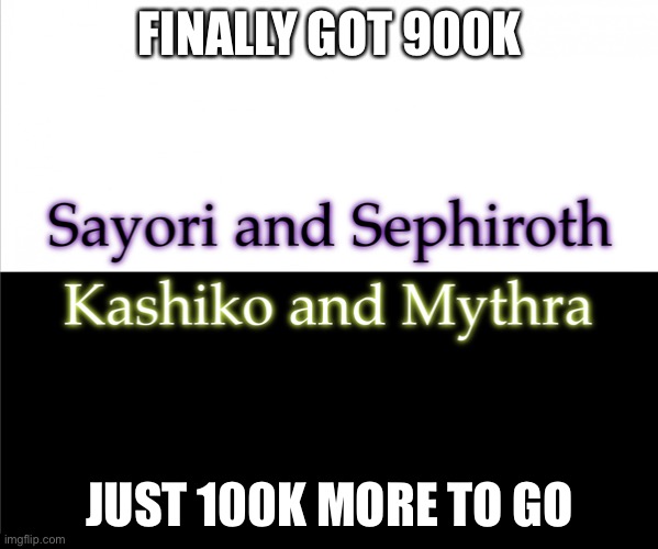 Two sides | FINALLY GOT 900K; JUST 100K MORE TO GO | image tagged in two sides,sayori and sephiroth,kashiko murasaki and mythra | made w/ Imgflip meme maker