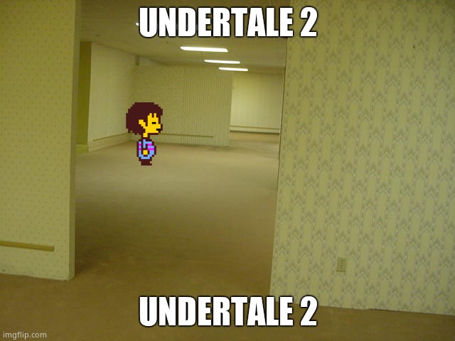 The Backrooms | UNDERTALE 2; UNDERTALE 2 | image tagged in the backrooms | made w/ Imgflip meme maker