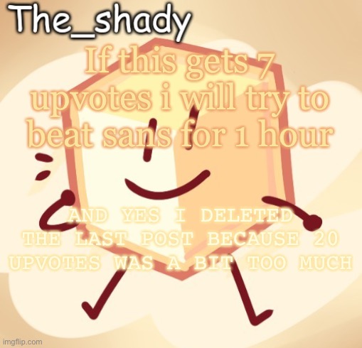 The_shady loser temp | If this gets 7 upvotes i will try to beat sans for 1 hour; AND YES I DELETED THE LAST POST BECAUSE 20 UPVOTES WAS A BIT TOO MUCH | image tagged in the_shady loser temp | made w/ Imgflip meme maker