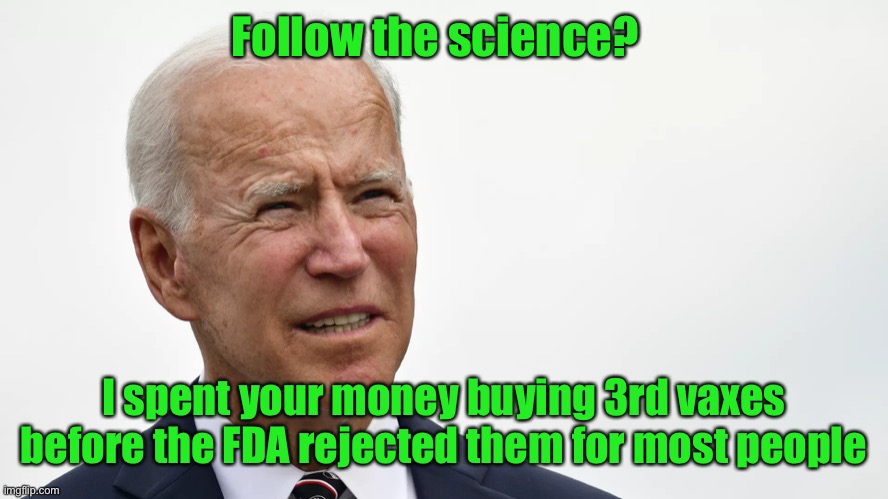 Another Biden bumble | Follow the science? I spent your money buying 3rd vaxes before the FDA rejected them for most people | image tagged in biden squint,tax money wasted,3rd vax,fda,not recommended | made w/ Imgflip meme maker