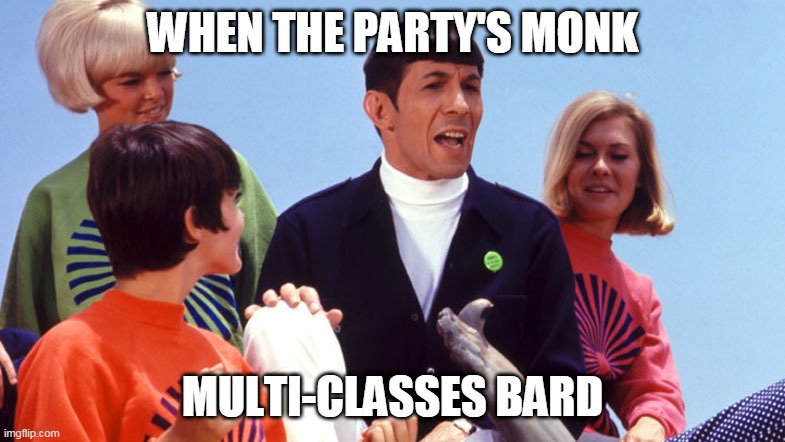Spock sings | WHEN THE PARTY'S MONK; MULTI-CLASSES BARD | image tagged in star trek,leonard nimoy,dnd,gaming | made w/ Imgflip meme maker