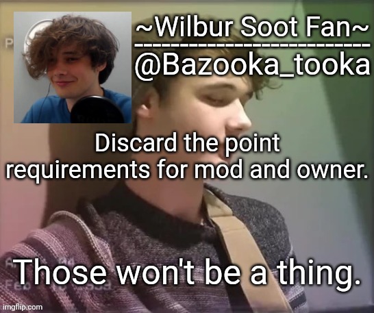 Wilbur soot fan temp | Discard the point requirements for mod and owner. Those won't be a thing. | image tagged in wilbur soot fan temp | made w/ Imgflip meme maker