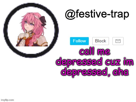 call me depressed cuz im depressed, aha | made w/ Imgflip meme maker