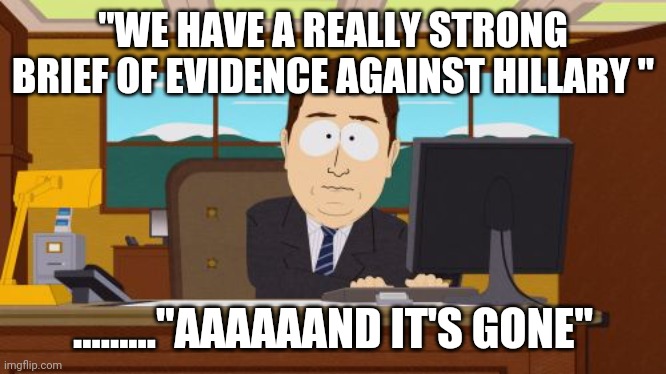 Aaaaand Its Gone Meme | "WE HAVE A REALLY STRONG BRIEF OF EVIDENCE AGAINST HILLARY "; ........."AAAAAAND IT'S GONE" | image tagged in memes,aaaaand its gone | made w/ Imgflip meme maker