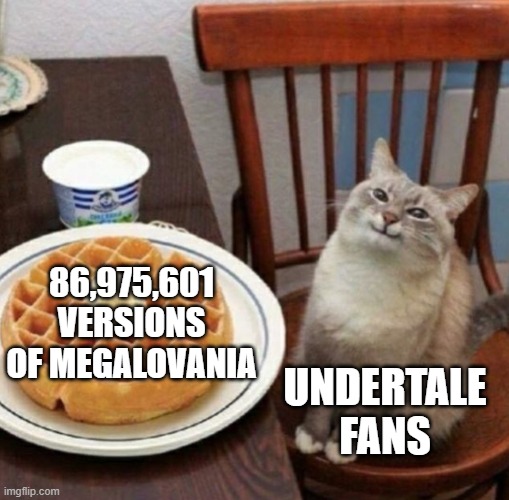 not exact numbers of course. | 86,975,601 VERSIONS OF MEGALOVANIA; UNDERTALE FANS | image tagged in cat likes their waffle | made w/ Imgflip meme maker
