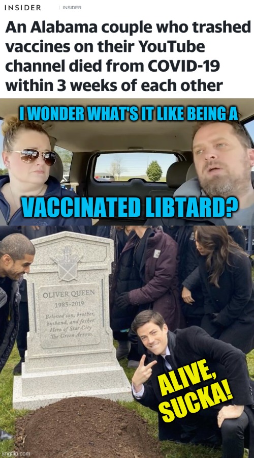 did nazi that coming | I WONDER WHAT'S IT LIKE BEING A; VACCINATED LIBTARD? ALIVE, SUCKA! | image tagged in grant gustin over grave cropped headstone rip tombstone,antivax,covid-19,stupid people,conservative logic,misinformation | made w/ Imgflip meme maker