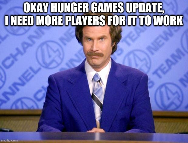 This just in  | OKAY HUNGER GAMES UPDATE, I NEED MORE PLAYERS FOR IT TO WORK | image tagged in this just in | made w/ Imgflip meme maker