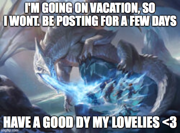 sorry, have a great weekend! |  I'M GOING ON VACATION, SO I WONT. BE POSTING FOR A FEW DAYS; HAVE A GOOD DY MY LOVELIES <3 | image tagged in have a good day,weekend,vacation | made w/ Imgflip meme maker