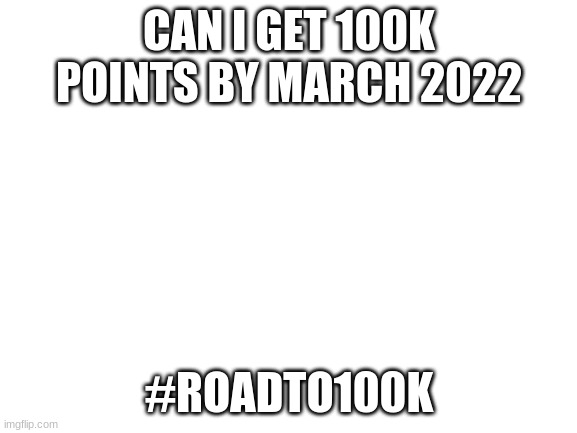 road to 100k | CAN I GET 100K POINTS BY MARCH 2022; #ROADTO100K | image tagged in diarrhea,roadto100k,sexy railroad spiderman | made w/ Imgflip meme maker