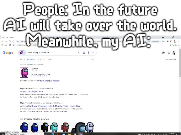 Ah yes, B L A C K | People: In the future AI will take over the world. Meanwhile, my AI: | image tagged in blank white template,ai will take over the world,software gore | made w/ Imgflip meme maker