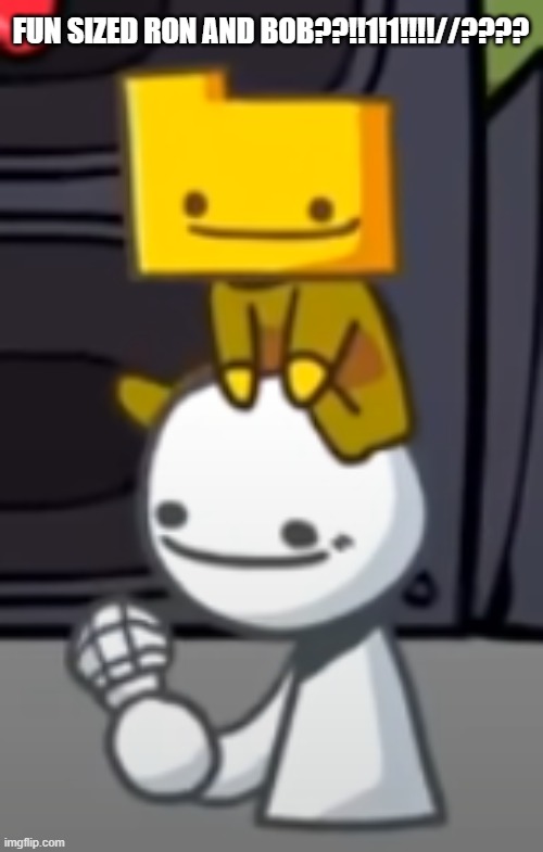 i want to adopt them and make them my children | FUN SIZED RON AND BOB??!!1!1!!!!//???? | made w/ Imgflip meme maker