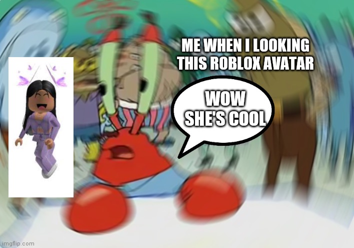 Mr Krabs Blur Meme | ME WHEN I LOOKING THIS ROBLOX AVATAR; WOW SHE'S COOL | image tagged in memes,mr krabs blur meme,roblox meme,spongebob | made w/ Imgflip meme maker