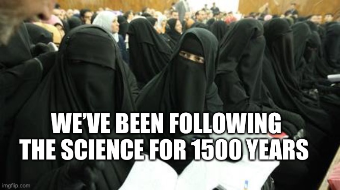 Following the science | WE’VE BEEN FOLLOWING THE SCIENCE FOR 1500 YEARS | image tagged in covid-19 muslim | made w/ Imgflip meme maker