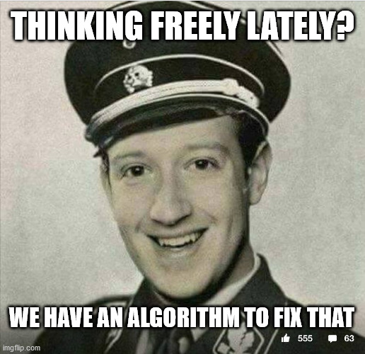 Fascistbook | THINKING FREELY LATELY? WE HAVE AN ALGORITHM TO FIX THAT | image tagged in zuckerberg nazi | made w/ Imgflip meme maker