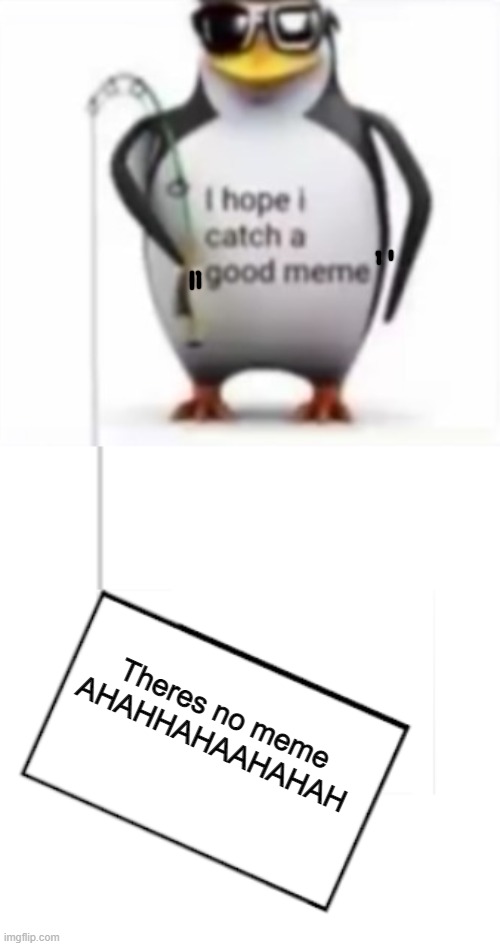  Theres no meme AHAHHAHAAHAHAH | image tagged in i hope i catch a good meme,no meme | made w/ Imgflip meme maker