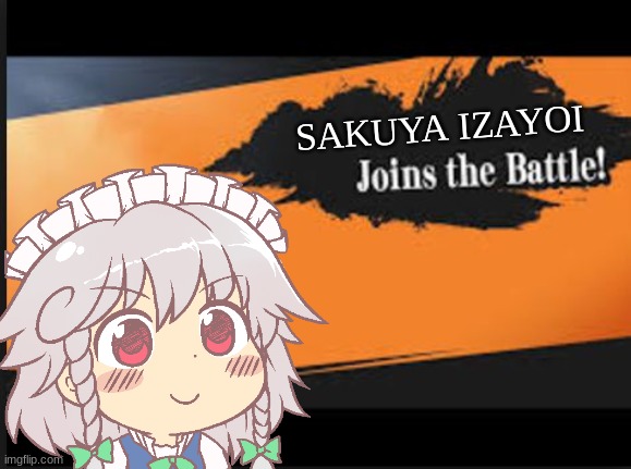 Sakuya Izayoi joins the battle | SAKUYA IZAYOI | image tagged in touhou,joins the battle,meme | made w/ Imgflip meme maker
