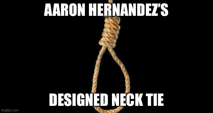 oh no | AARON HERNANDEZ’S; DESIGNED NECK TIE | image tagged in lynch rope,aaron hernandez,offensive,dark humor | made w/ Imgflip meme maker