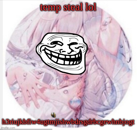 TEMP STEAL | temp steal lol; h3riujkbfiw4ugtmjishwbdrsgdrbcgewhnbjogt | image tagged in lewis0428 announcement temp 2 | made w/ Imgflip meme maker