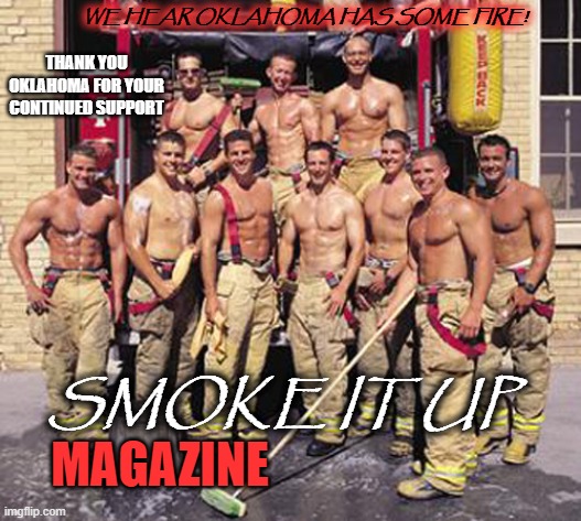 Firemen | WE HEAR OKLAHOMA HAS SOME FIRE! THANK YOU OKLAHOMA FOR YOUR CONTINUED SUPPORT; SMOKE IT UP; MAGAZINE | image tagged in firemen | made w/ Imgflip meme maker