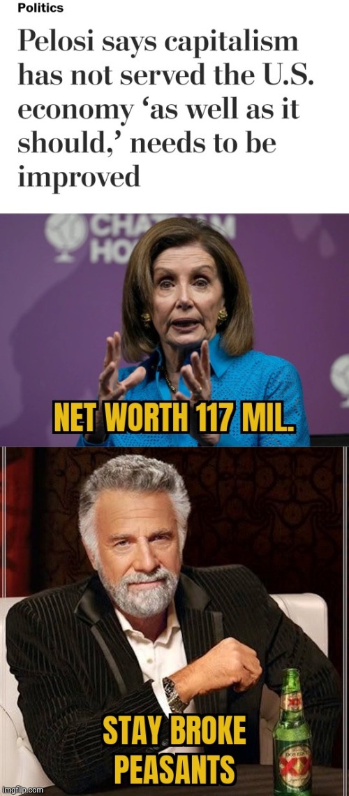 NICE OUTCOME FOR AN POLITICIAN | image tagged in nancy pelosi,hypocrisy,peasant,capitalism,america | made w/ Imgflip meme maker