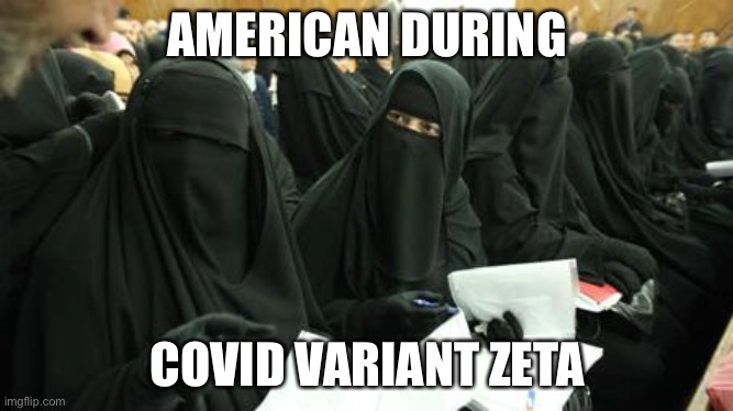 Covid-19 Muslim | AMERICAN DURING; COVID VARIANT ZETA | image tagged in covid-19 muslim | made w/ Imgflip meme maker