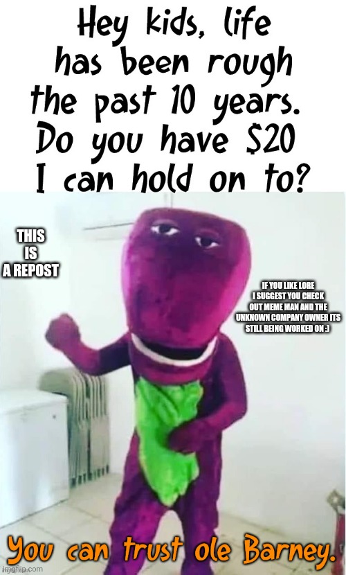 Even barney has to pay taxes he did too many dr*gs | THIS IS A REPOST; IF YOU LIKE LORE I SUGGEST YOU CHECK OUT MEME MAN AND THE UNKNOWN COMPANY OWNER ITS STILL BEING WORKED ON :) | image tagged in barney,poor,money,pls,like | made w/ Imgflip meme maker