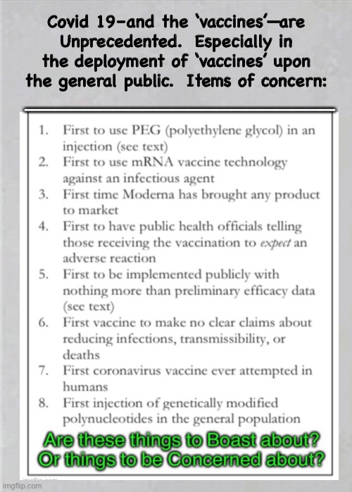 Dems boast about “first ever” this, or that. The Vaccines include many “first-ever’s.”  Several, of which, are Alarming | Covid 19–and the ‘vaccines’—are
Unprecedented.  Especially in the deployment of ‘vaccines’ upon the general public.  Items of concern:; ————————————————————— | image tagged in memes,vaccine,its not about health,it is about power money control,dems want you to hurry up and get vaxed,why | made w/ Imgflip meme maker