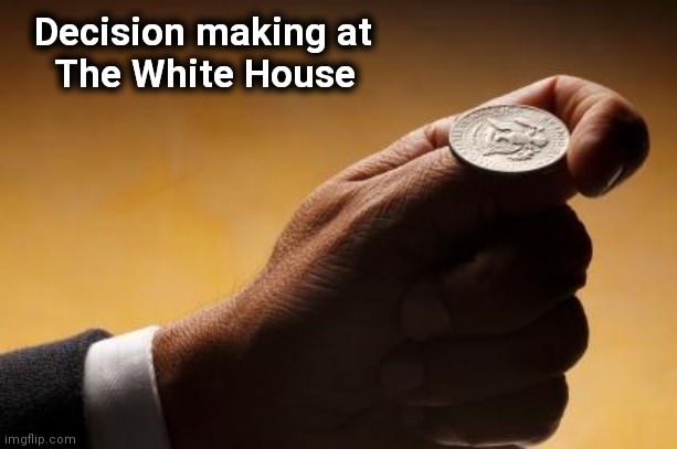 coin flip | Decision making at
    The White House | image tagged in coin flip | made w/ Imgflip meme maker