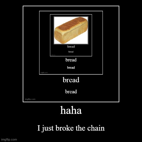 LOL | image tagged in funny,demotivationals,bread,chain,pokemon,why are you reading this | made w/ Imgflip demotivational maker