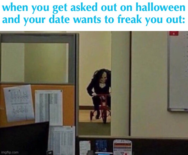 oof | when you get asked out on halloween and your date wants to freak you out: | image tagged in halloween,funny,dark humor,scary,date,girlfriend | made w/ Imgflip meme maker
