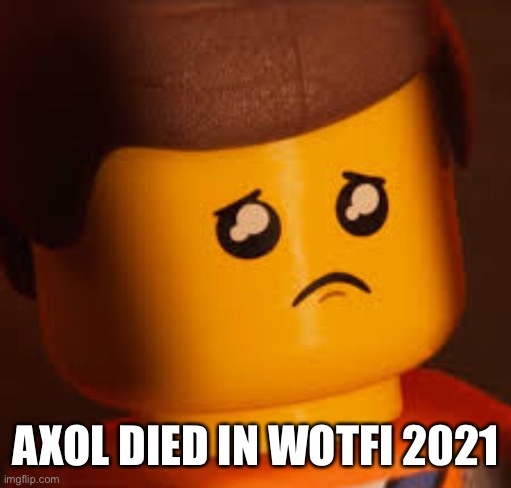 wallhammer note: F | AXOL DIED IN WOTFI 2021 | image tagged in sad emmet | made w/ Imgflip meme maker