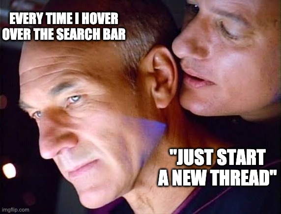 Q whisper picard | EVERY TIME I HOVER OVER THE SEARCH BAR; "JUST START A NEW THREAD" | image tagged in q whisper picard | made w/ Imgflip meme maker
