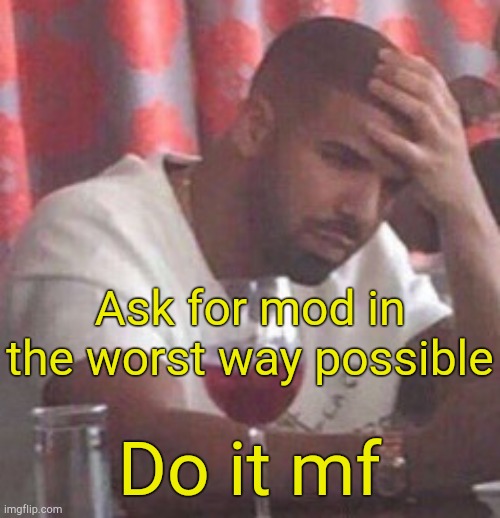 Nike. | Ask for mod in the worst way possible; Do it mf | image tagged in drake upset | made w/ Imgflip meme maker