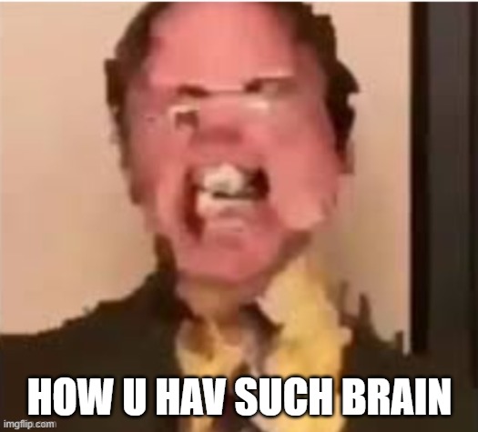 HOW U HAV SUCH BRAIN | made w/ Imgflip meme maker