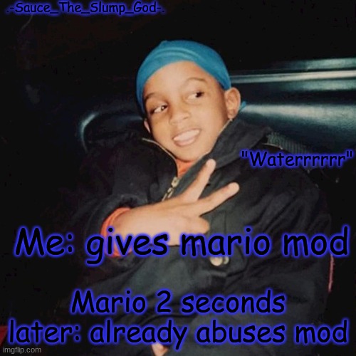 wallhammer note: Really? | Me: gives mario mod; Mario 2 seconds later: already abuses mod | image tagged in e | made w/ Imgflip meme maker
