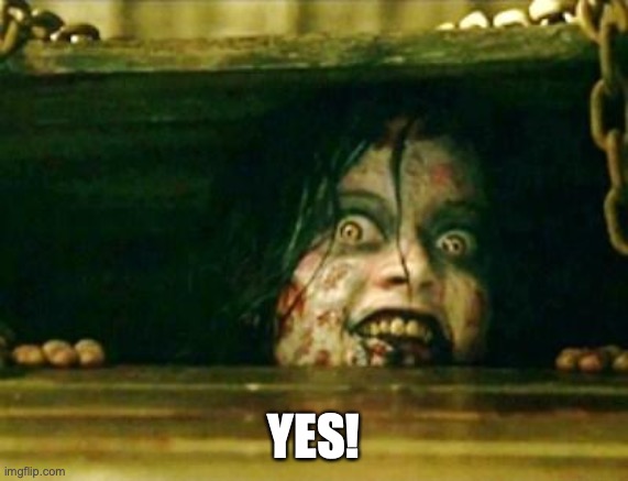 Evil Dead Girl | YES! | image tagged in evil dead girl | made w/ Imgflip meme maker