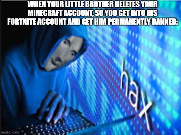 Imma delete Fortnite | WHEN YOUR LITTLE BROTHER DELETES YOUR MINECRAFT ACCOUNT, SO YOU GET INTO HIS FORTNITE ACCOUNT AND GET HIM PERMANENTLY BANNED: | image tagged in memes,fortnite,minecraft,true | made w/ Imgflip meme maker