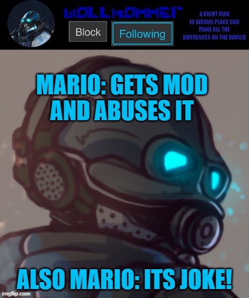 temp | MARIO: GETS MOD
AND ABUSES IT; ALSO MARIO: ITS JOKE! | image tagged in temp | made w/ Imgflip meme maker