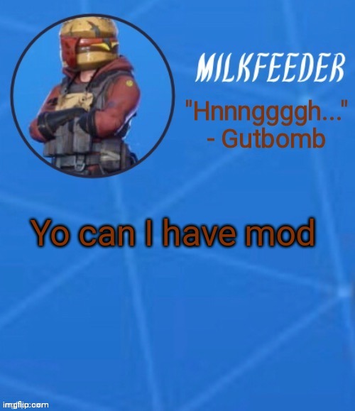 I promise I'll do a better job than Mario | Yo can I have mod | image tagged in milkfeeder but he's his favorite fortnite skin | made w/ Imgflip meme maker