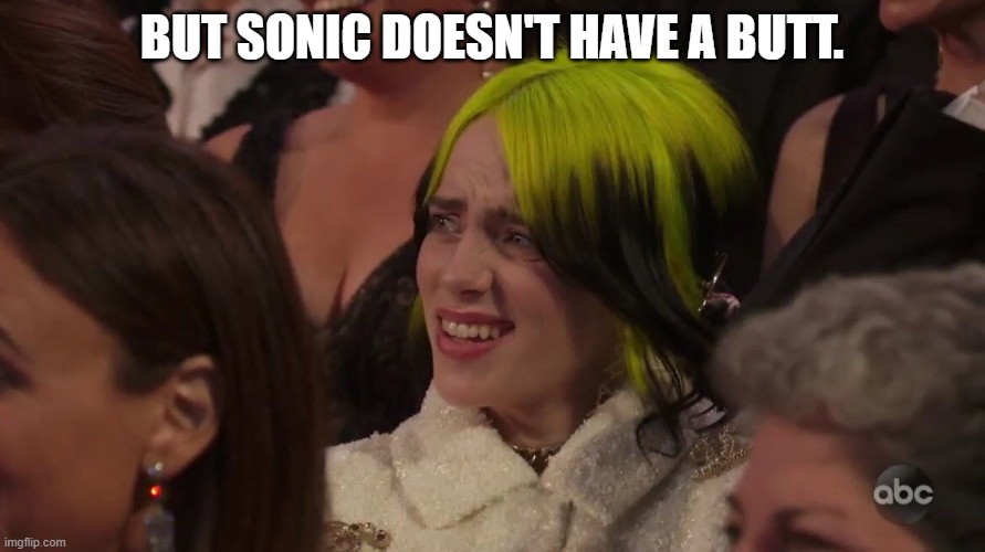 Billie Eilish Confusion | BUT SONIC DOESN'T HAVE A BUTT. | image tagged in billie eilish confusion | made w/ Imgflip meme maker