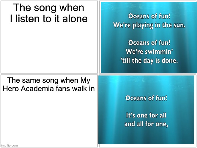 I want the mod to comment | The song when I listen to it alone; The same song when My Hero Academia fans walk in | image tagged in memes,blank comic panel 2x2,oceans of fun,song lyrics,my hero academia,anime sucks | made w/ Imgflip meme maker