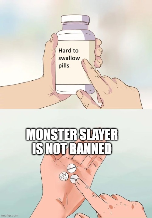Hard To Swallow Pills | MONSTER SLAYER IS NOT BANNED | image tagged in memes,hard to swallow pills,bruh,monster slayer | made w/ Imgflip meme maker